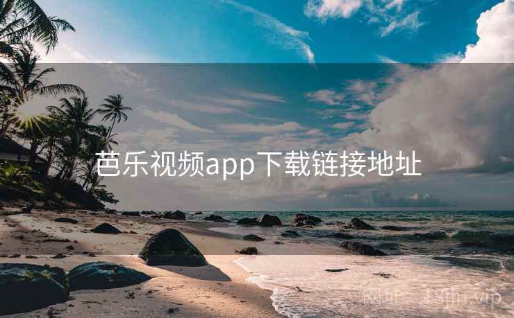 芭乐视频app下载链接地址 芭乐视频app下载链接地址