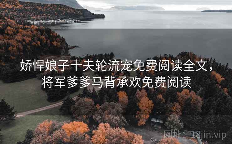 娇悍娘子十夫轮流宠免费阅读全文，将军爹爹马背承欢免费阅读