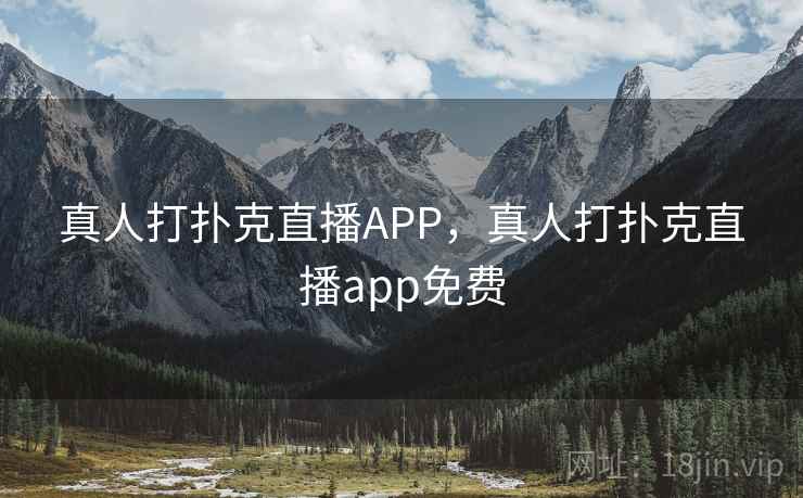 真人打扑克直播APP，真人打扑克直播app免费
