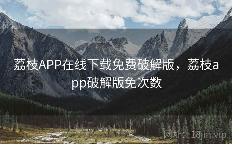 荔枝APP在线下载免费破解版，荔枝app破解版免次数