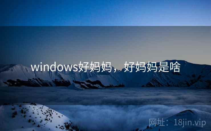windows好妈妈，好妈妈是啥