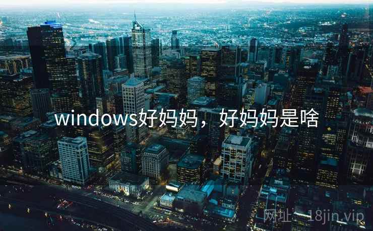 windows好妈妈，好妈妈是啥