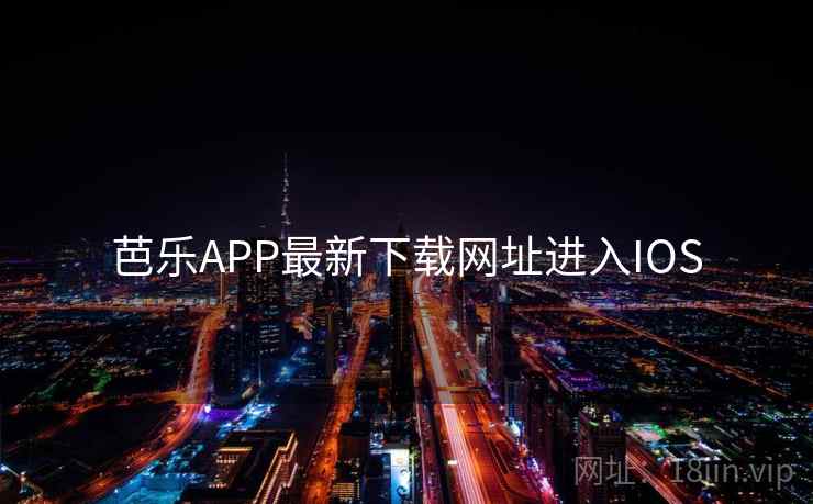 芭乐APP最新下载网址进入IOS