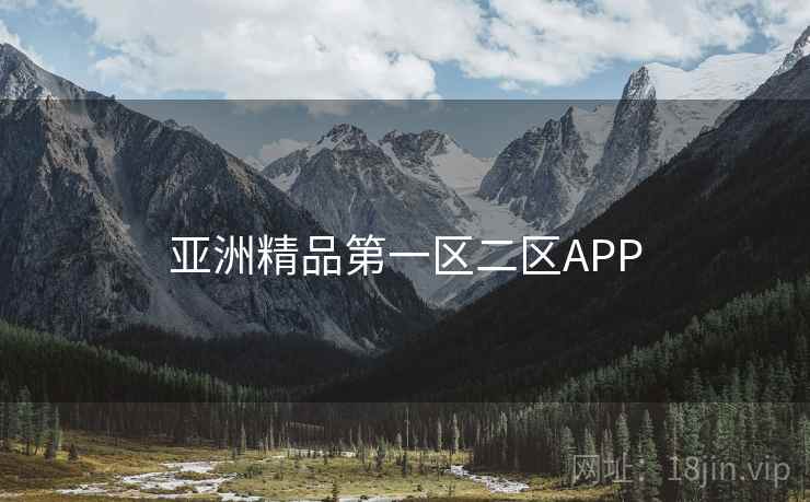 亚洲精品第一区二区APP 亚洲精品第一区二区APP