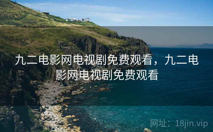 九二电影网电视剧免费观看，九二电影网电视剧免费观看