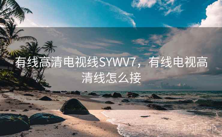 有线高清电视线SYWV7，有线电视高清线怎么接
