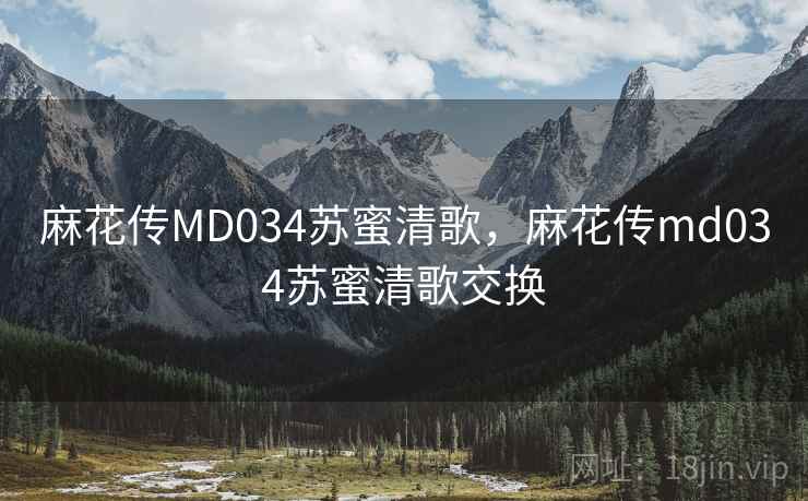 麻花传MD034苏蜜清歌,麻花传md034苏蜜清歌交换 麻花传MD034苏蜜清歌,麻花传md034苏蜜清歌交换