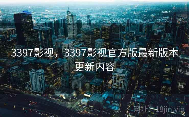 3397影视，3397影视官方版最新版本更新内容