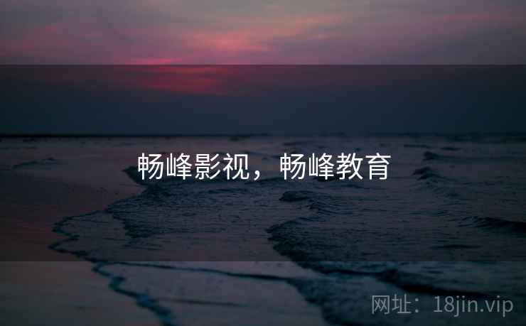 畅峰影视，畅峰教育