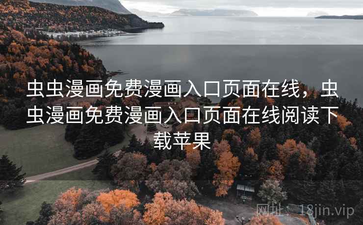 虫虫漫画免费漫画入口页面在线，虫虫漫画免费漫画入口页面在线阅读下载苹果
