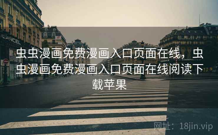 虫虫漫画免费漫画入口页面在线，虫虫漫画免费漫画入口页面在线阅读下载苹果