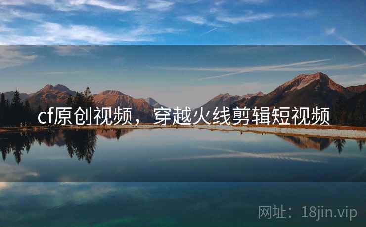 cf原创视频，穿越火线剪辑短视频