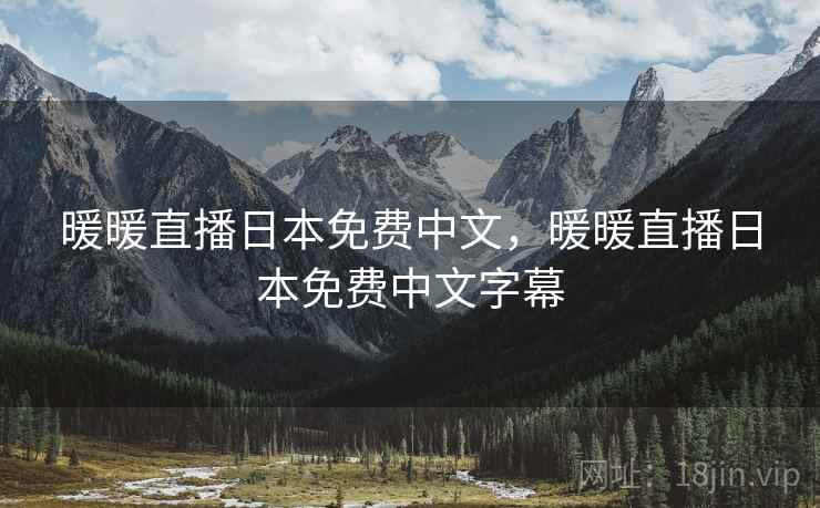 暖暖直播日本免费中文，暖暖直播日本免费中文字幕