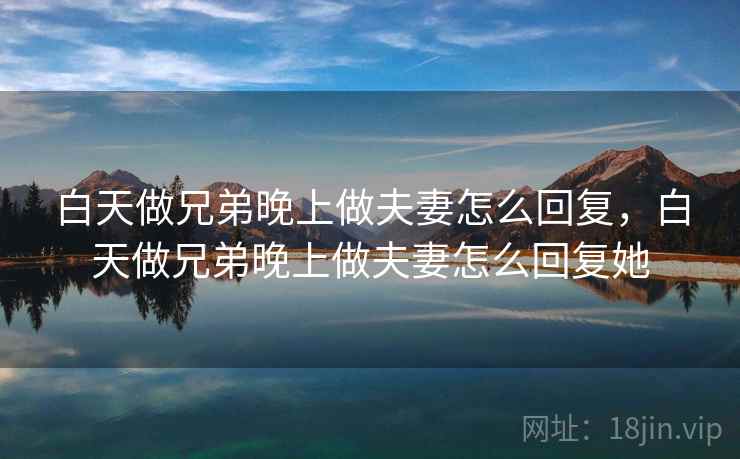 白天做兄弟晚上做夫妻怎么回复，白天做兄弟晚上做夫妻怎么回复她