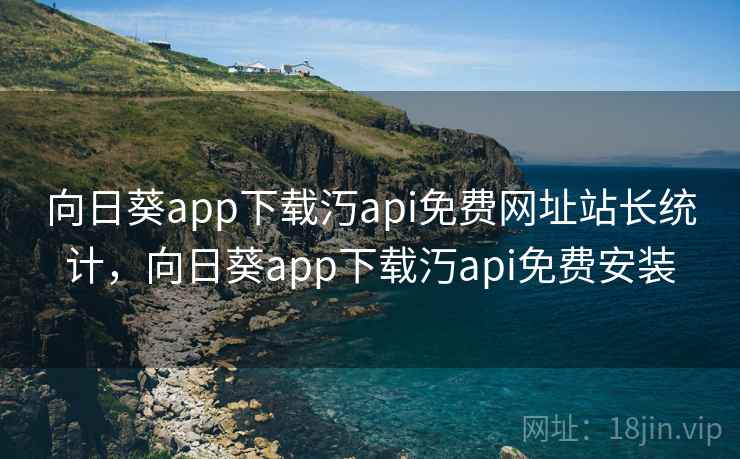 向日葵app下载汅api免费网址站长统计，向日葵app下载汅api免费安装
