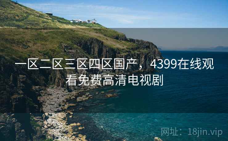 一区二区三区四区国产,4399在线观看免费高清电视剧 一区二区三区四区国产,4399在线观看免费高清电视剧