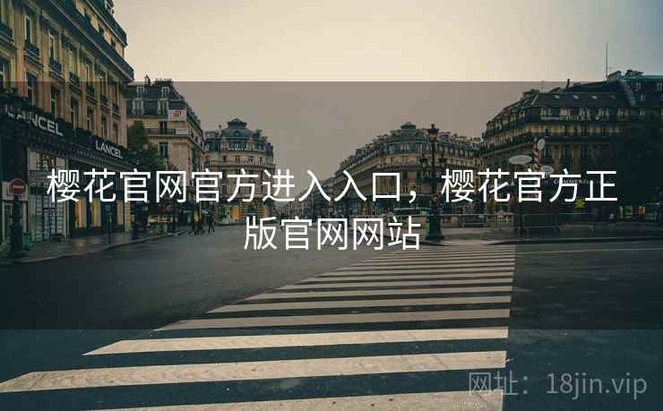 樱花官网官方进入入口,樱花官方正版官网网站 樱花官网官方进入入口,樱花官方正版官网网站