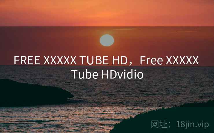 FREE XXXXX TUBE HD,Free XXXXX Tube HDvidio FREE XXXXX TUBE HD,Free XXXXX Tube HDvidio